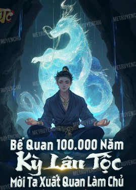 Bế Quan 100. 000 Năm, Kỳ Lân Tộc Mời Ta Xuất Quan Làm Chủ